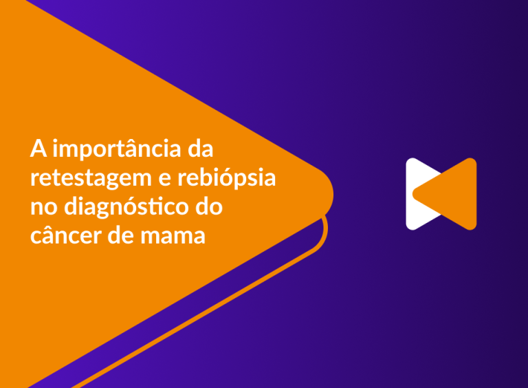 A importância da retestagem e rebiópsia no diagnóstico do câncer de mama