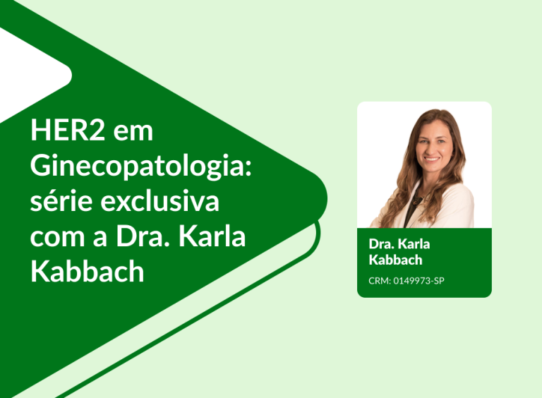 HER2 em Ginecopatologia: série exclusiva com a Dra. Karla Kabbach